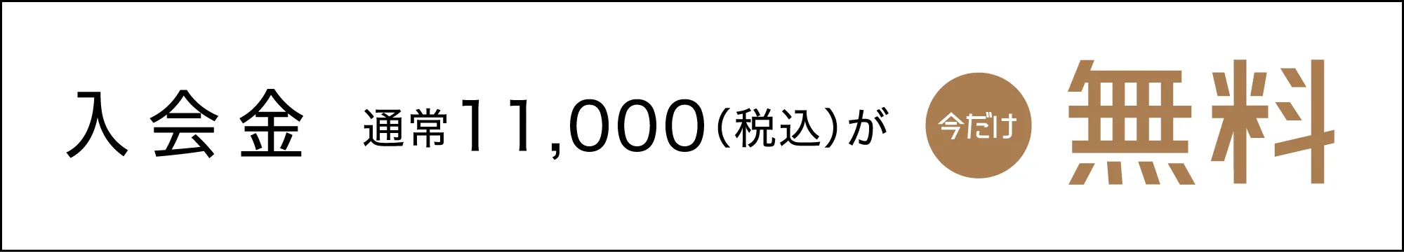 入会金 通常11,000円（税込）が今だけ無料